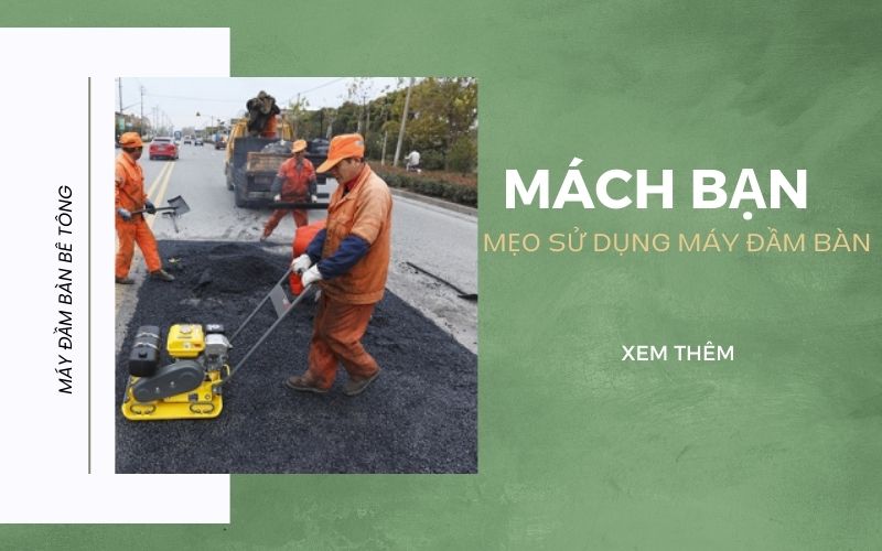 Mách bạn mẹo sử dụng và bảo trì máy đầm bàn đúng cách