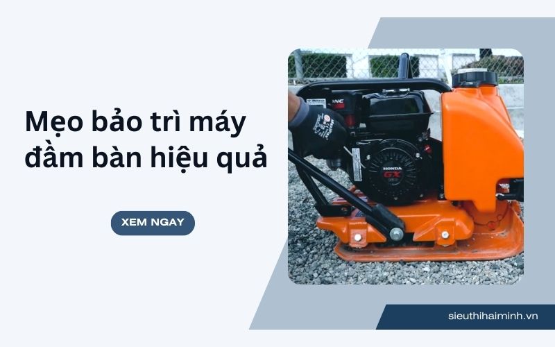 Mẹo bảo trì máy đầm bàn hiệu quả