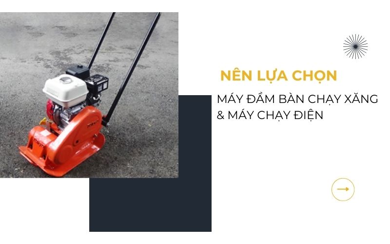 Nên lựa chọn máy đầm bàn chạy xăng hay chạy điện