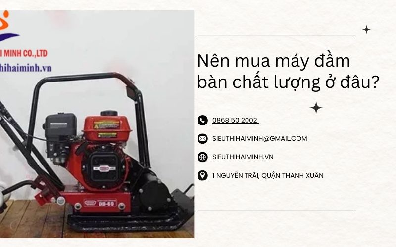 Nên mua máy đầm bàn chính hãng, chất lượng ở đâu?