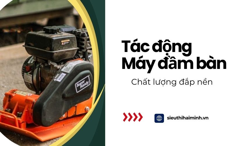 Tác động của máy đầm bàn đến chất lượng đắp nền