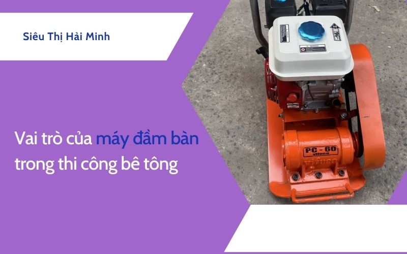 Vai trò của máy đầm bàn trong thi công bê tông