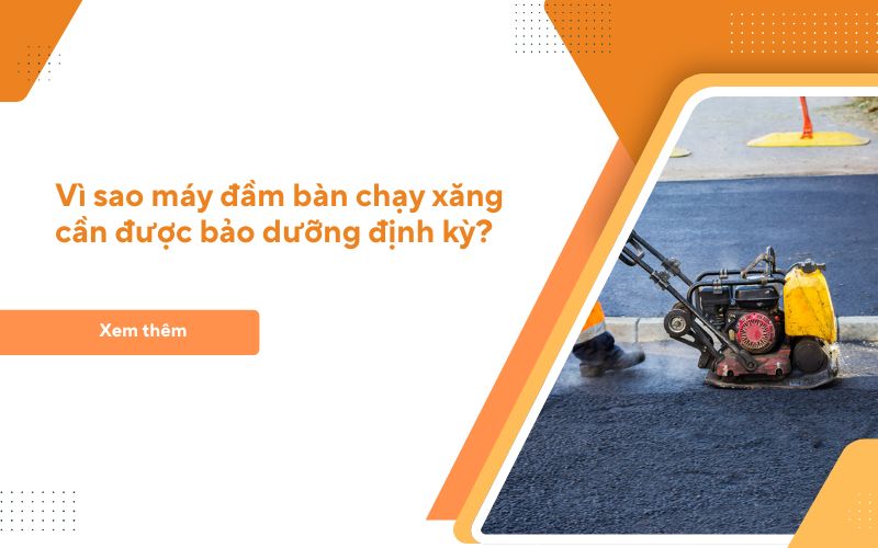 Vì sao máy đầm bàn chạy xăng cần được bảo dưỡng định kỳ