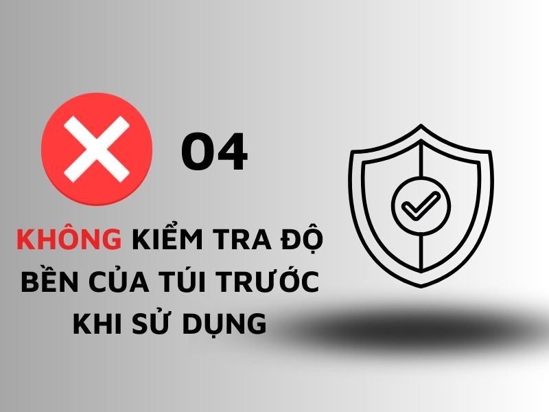 Không kiểm tra độ bền của túi