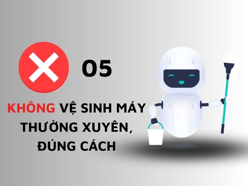 Không vệ sinh máy thường xuyên đúng cách