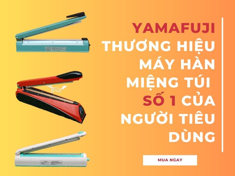 yamafuji thương hiệu số 1 máy hàn miệng túi