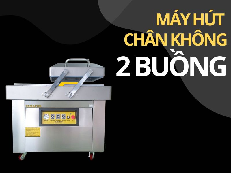 Máy hút chân không 2 buồng hút siêu khoẻ