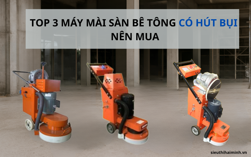 Top 3 máy mài sàn bê tông có hút bụi nên mua 