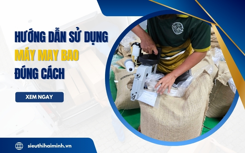 Hướng dẫn sử dụng máy may bao đúng cách