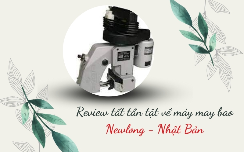 Review tất tần tật về máy may bao Newlong - Nhật Bản