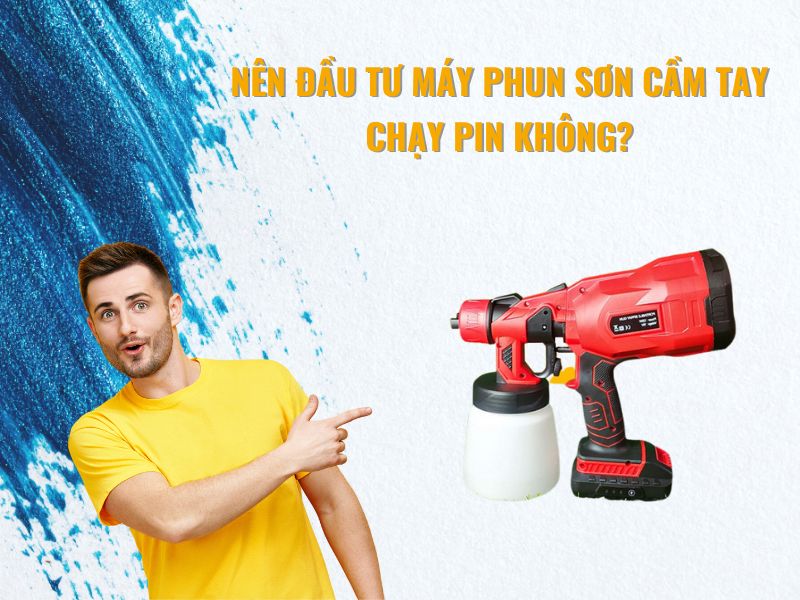 Nên Đầu Tư Máy Phun Sơn Cầm Tay Chạy Pin Không