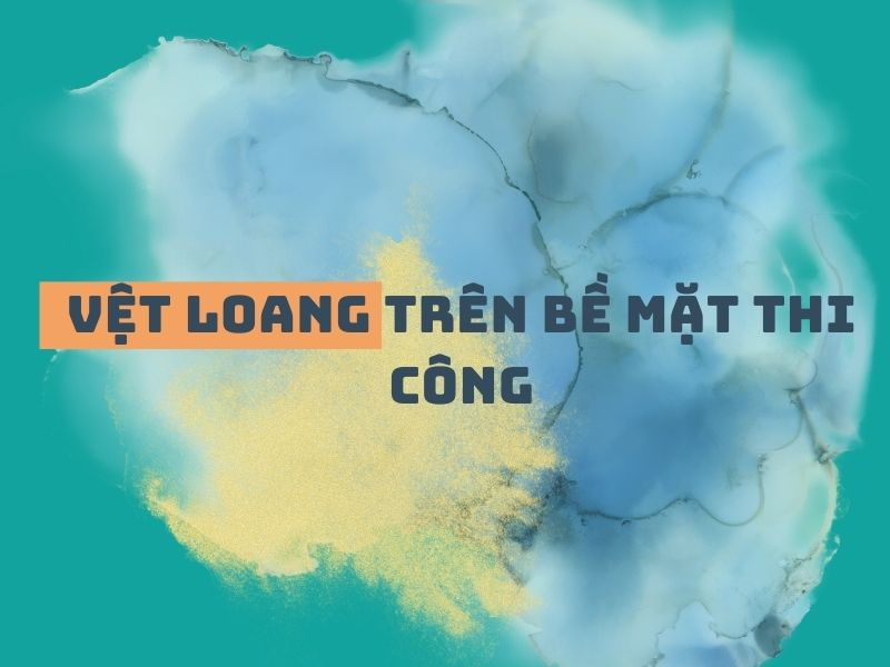 Nguyên nhân và cách giải quyết vệt loang sơn trên bề mặt thi công