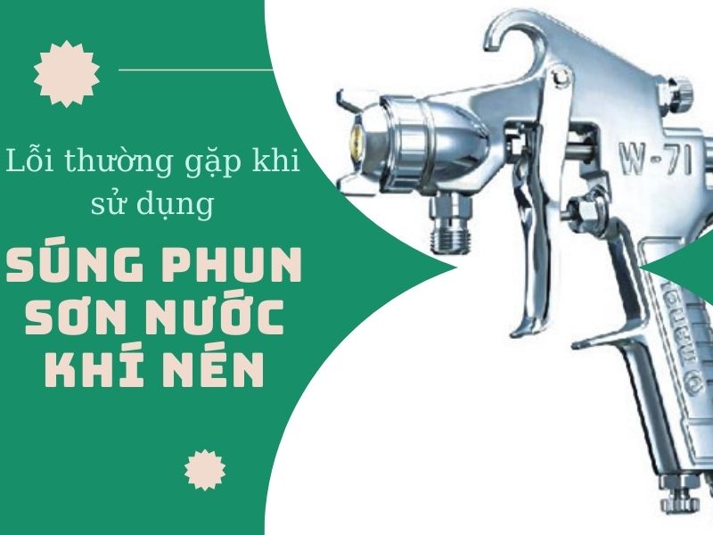Các lỗi thường gặp khi sử dụng súng phun sơn nước khí nén