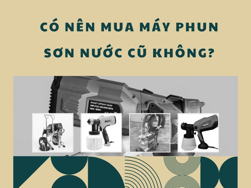 Có nên mua máy phun sơn nước cũ không?
