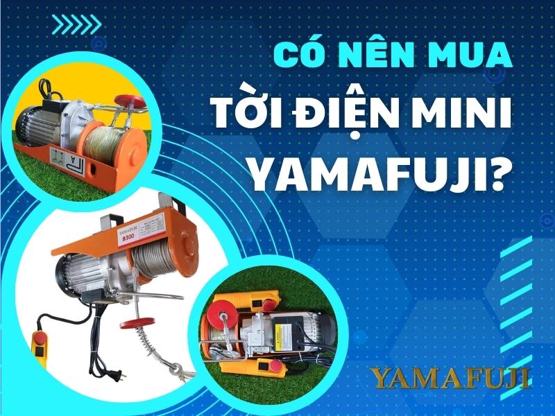 có nên mua tời điện mini Yamafuji không