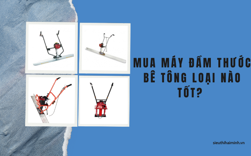 Máy đầm thước bê tông loại nào tốt? Top 4 dòng máy nên mua nhất
