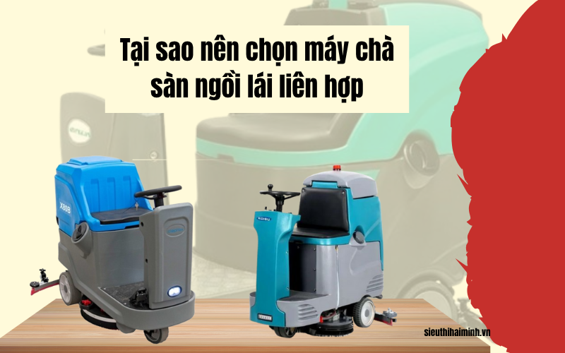 Tại sao nên chọn máy chà sàn ngồi lái liên hợp?