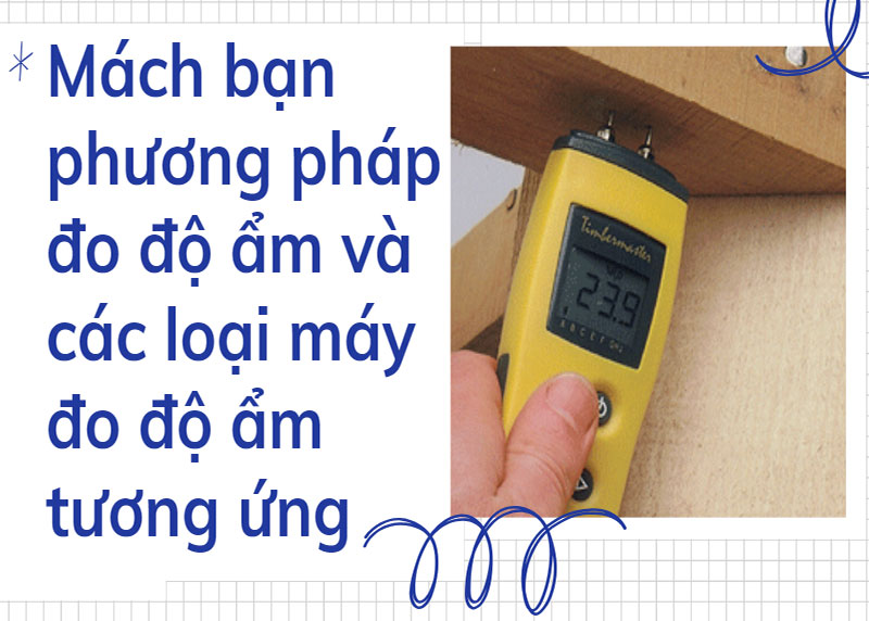 Mách bạn phương pháp đo độ ẩm và các loại máy đo độ ẩm tương ứng