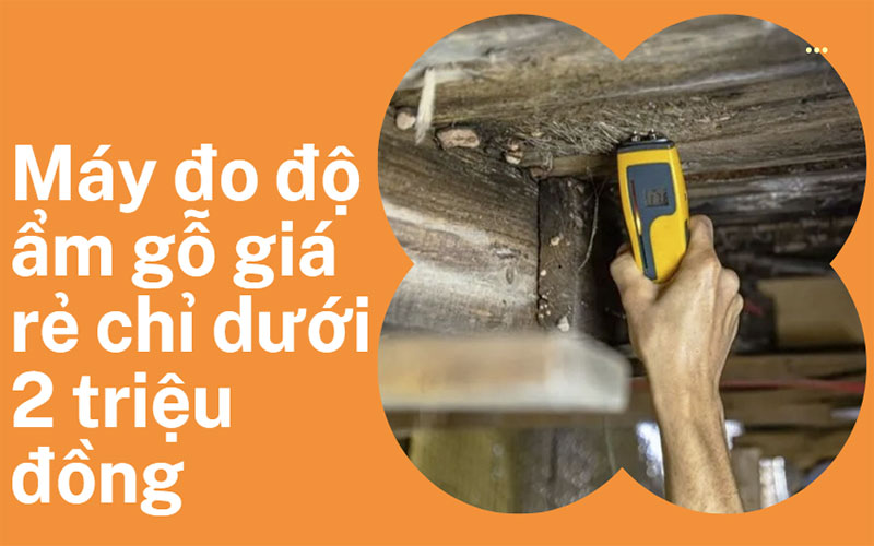 Máy đo độ ẩm gỗ giá rẻ chỉ dưới 2 triệu đồng