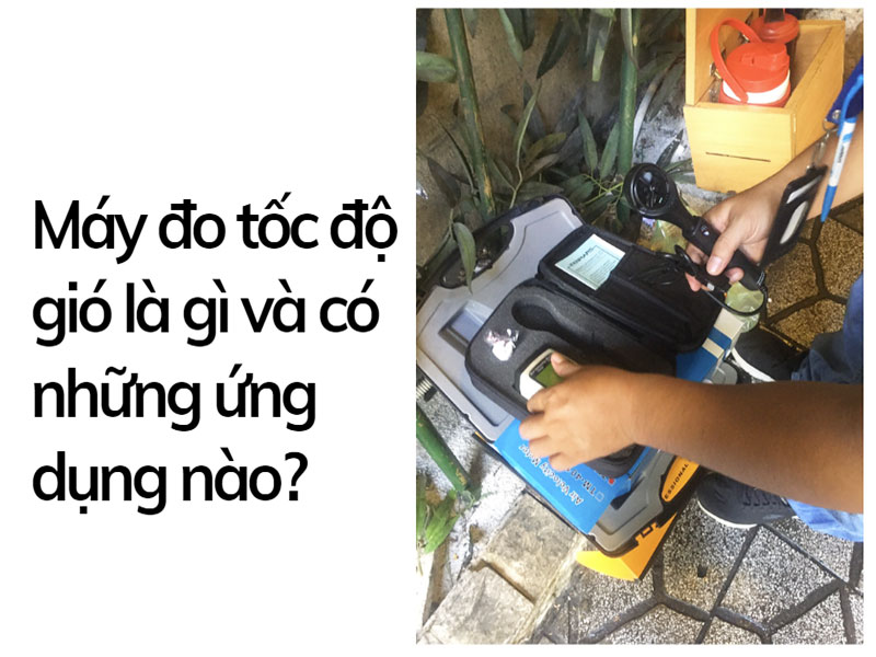 Máy đo tốc độ gió là gì và có những ứng dụng nào?