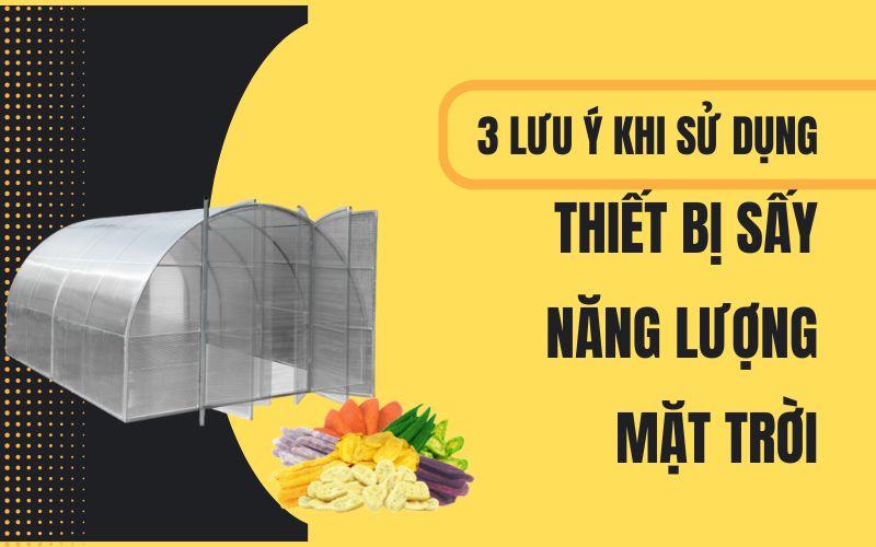 3 lưu ý khi sử dụng thiết bị sấy năng lượng mặt trời