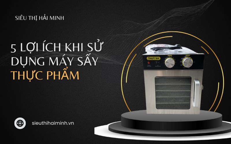 5 lợi ích khi sử dụng máy sấy thực phẩm mà bạn nên biết