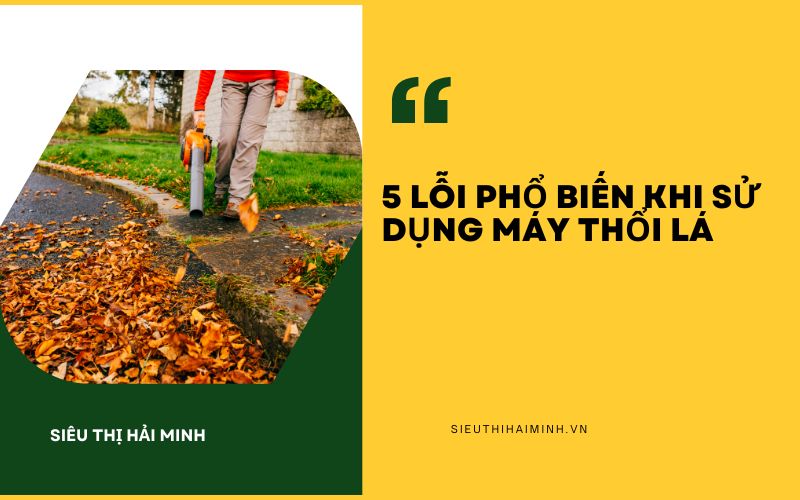 5 lỗi phổ biến khi sử dụng máy thổi lá