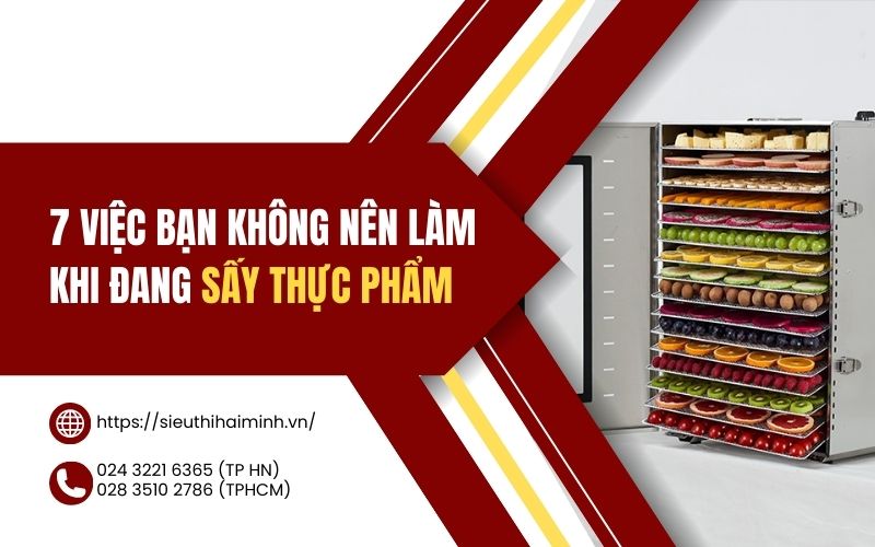 7 Việc Bạn Không Nên Làm Khi Đang Sấy Thực Phẩm