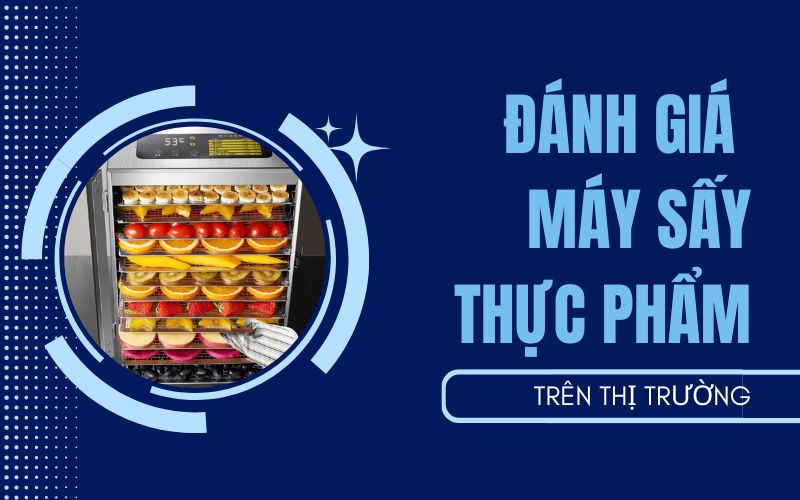 Đánh giá máy sấy thực phẩm trên thị trường