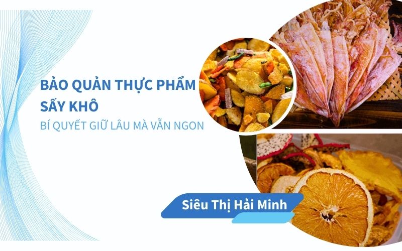 Bảo quản thực phẩm sấy khô: Bí quyết giữ lâu mà vẫn ngon