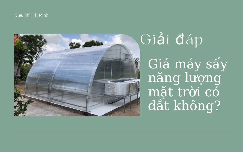 Giải đáp: Giá máy sấy năng lượng mặt trời có đắt không?