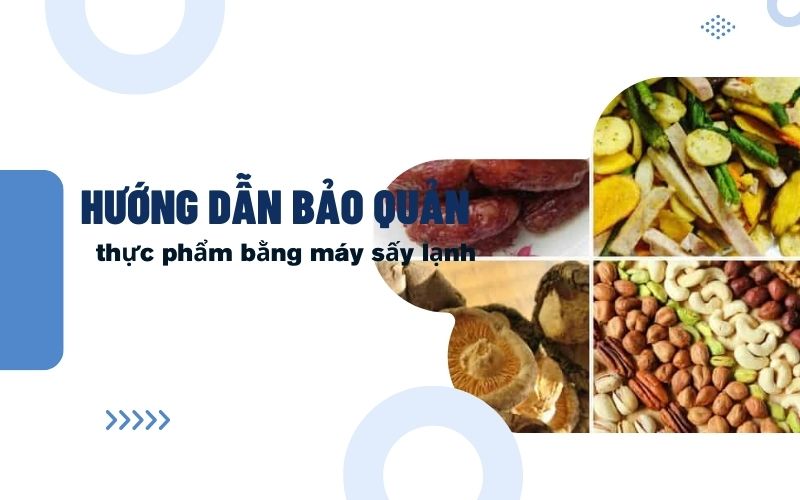 Hướng dẫn bảo quản thực phẩm bằng máy sấy lạnh