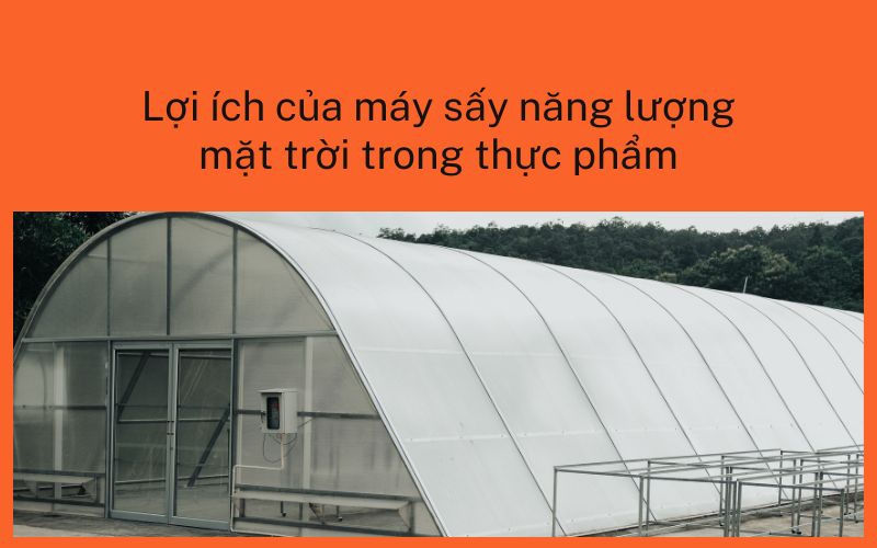 Lợi ích của máy sấy năng lượng mặt trời trong thực phẩm