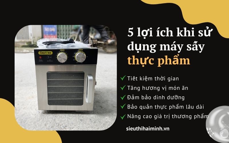 5 lợi ích khi sử dụng máy sấy thực phẩm 