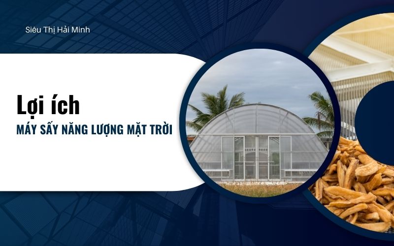 Lợi ích máy sấy năng lượng mặt trời trong bảo quản thực phẩm