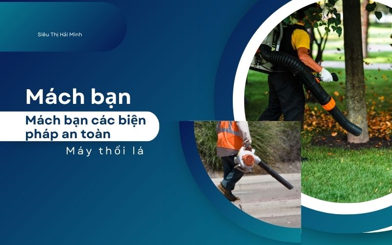 Mách bạn các biện pháp an toàn khi vận hành máy thổi lá