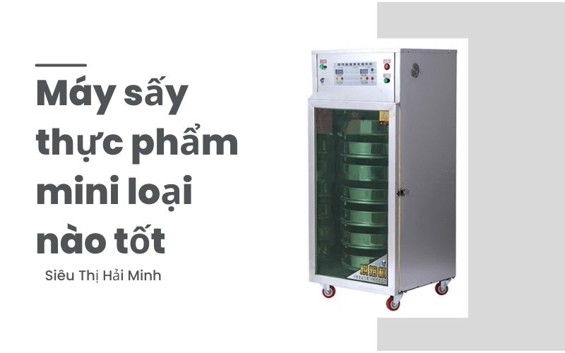 Máy sấy thực phẩm mini loại nào tốt? Top sản phẩm bán chạy 