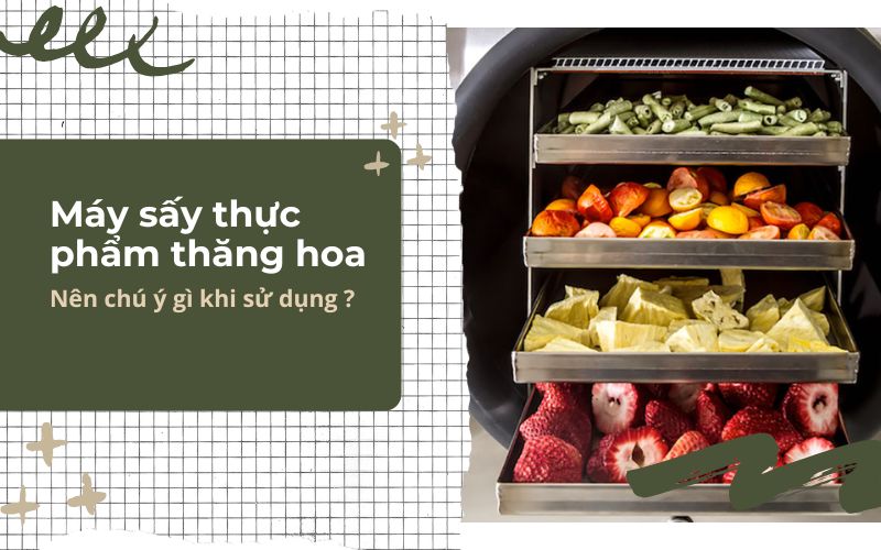Nên chú ý gì khi sử dụng máy sấy thực phẩm thăng hoa?