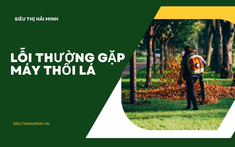 Những lỗi thường gặp khi dùng máy thổi lá và cách khắc phục