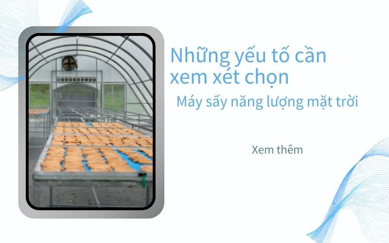 Những yếu tố cần xem xét khi chọn máy sấy năng lượng mặt trời cho doanh nghiệp