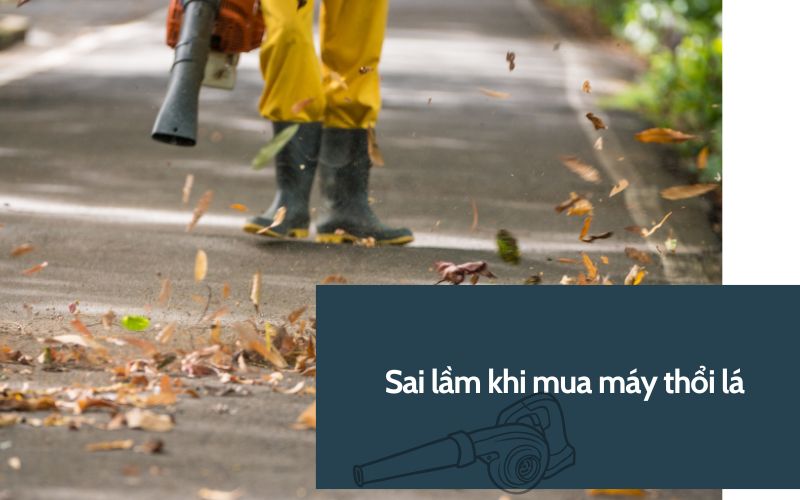 3 sai lầm khi mua máy thổi lá