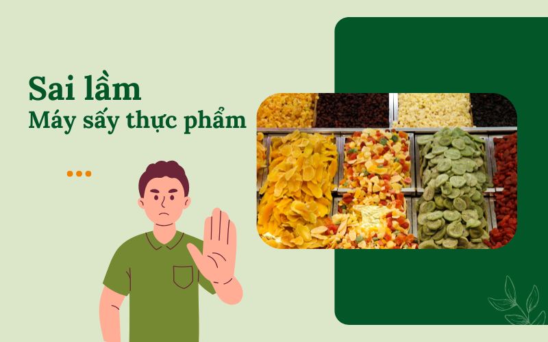 Sai lầm khi sử dụng máy sấy lạnh thực phẩm