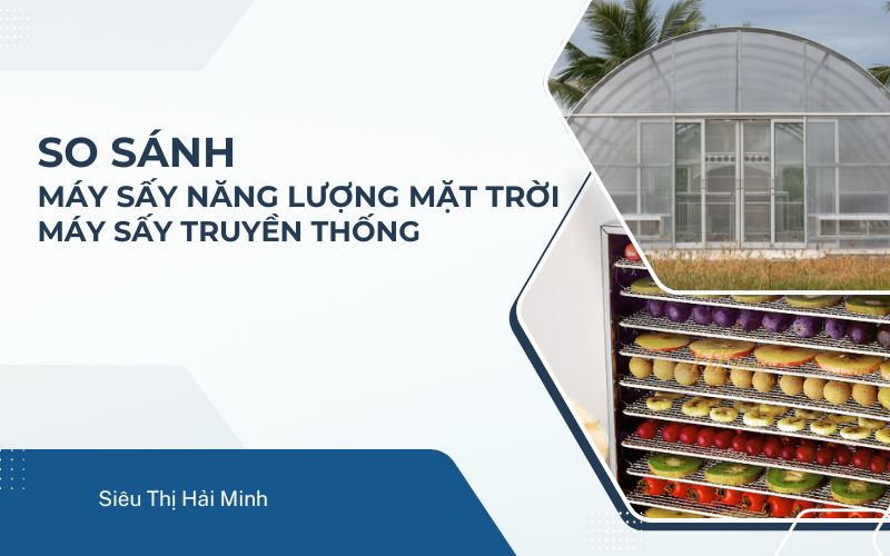 So sánh máy sấy năng lượng mặt trời và máy sấy truyền thống