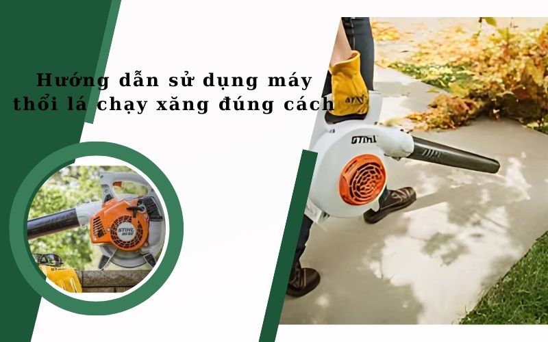 Các bước sử dụng máy thổi lá chạy xăng