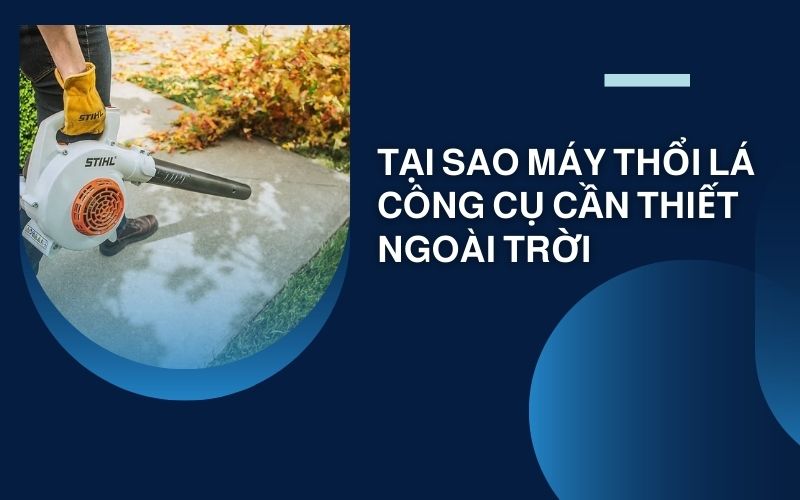 Tại sao máy thổi lá là công cụ cần thiết ngoài trời
