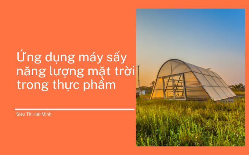 Ứng dụng máy sấy năng lượng mặt trời trong thực phẩm