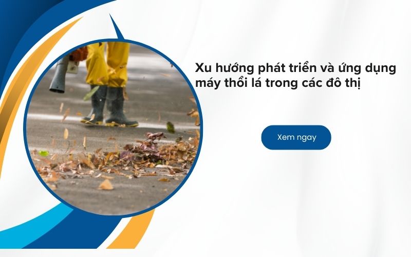 Xu hướng phát triển và ứng dụng máy thổi lá trong các đô thị