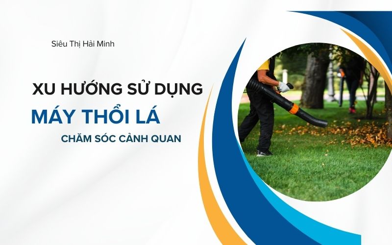 Xu hướng sử dụng máy thổi lá trong chăm sóc cảnh quan