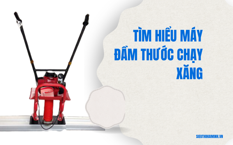 Tìm hiểu về máy đầm thước chạy xăng trong xây dựng
