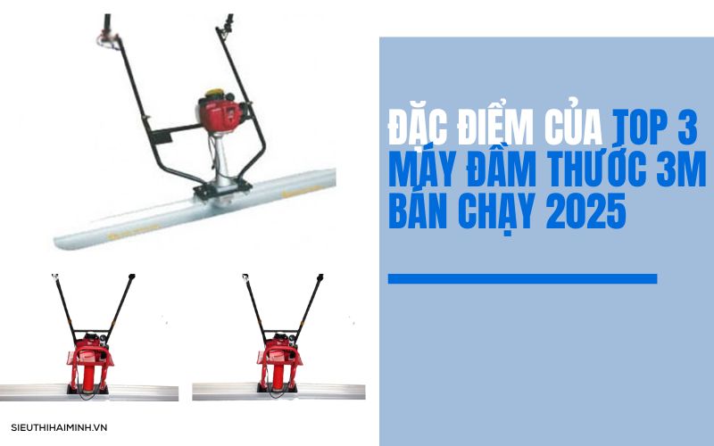 So sánh đặc điểm của top 3 máy đầm thước 3m bán chạy 2025
